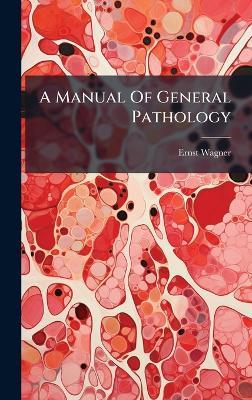 A Manual Of General Pathology - Ernst Wagner - cover