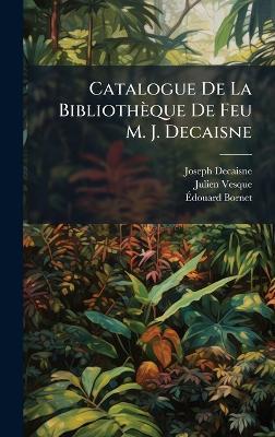Catalogue De La Bibliothèque De Feu M. J. Decaisne - Joseph Decaisne,Julien Vesque,Ãdouard Bornet - cover
