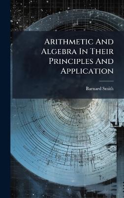 Arithmetic And Algebra In Their Principles And Application - Barnard Smith - cover