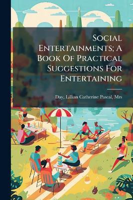 Social Entertainments; A Book Of Practical Suggestions For Entertaining - cover