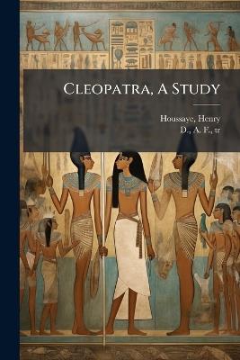 Cleopatra, A Study - Henry Houssaye - cover