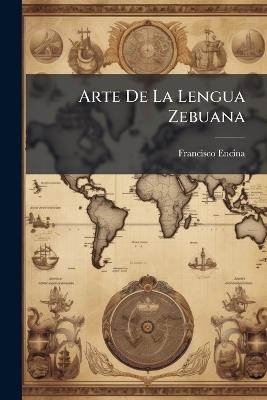 Arte De La Lengua Zebuana - Francisco Encina - cover