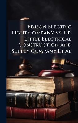 Edison Electric Light Company Vs. F.p. Little Electrical Construction And Supply Company Et Al - Anonymous - cover