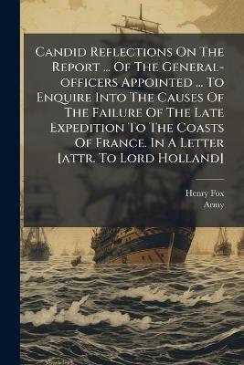 Candid Reflections On The Report ... Of The General-officers Appointed ... To Enquire Into The Causes Of The Failure Of The Late Expedition To The Coasts Of France. In A Letter [attr. To Lord Holland] - Army - cover