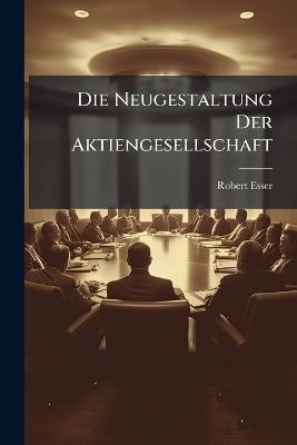 Die Neugestaltung Der Aktiengesellschaft - Robert Esser - cover