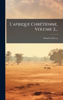 L'afrique ChrÃ(c)tienne, Volume 2... - Henri LeClercq - cover