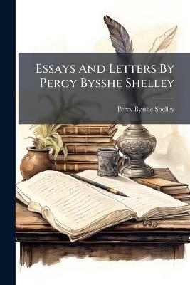 Essays And Letters By Percy Bysshe Shelley - Percy Bysshe Shelley - cover