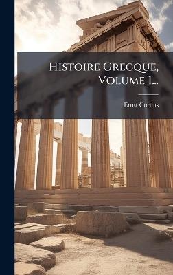Histoire Grecque, Volume 1... - Ernst Curtius - cover
