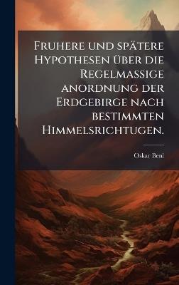 Fruhere und spätere Hypothesen Ã1/4ber die Regelmassige anordnung der Erdgebirge nach bestimmten Himmelsrichtugen. - Oskar Benl - cover