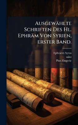Ausgewählte Schriften Des Hl. Ephräm Von Syrien, erster Band. - Ephraem (Syrus,Saint),Pius Zingerle - cover