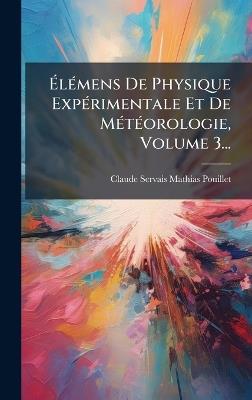 ÃlÃ(c)mens De Physique ExpÃ(c)rimentale Et De MÃ(c)tÃ(c)orologie, Volume 3... - Claude-Servais-Mathias Pouillet - cover