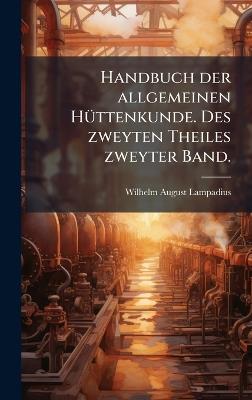 Handbuch der allgemeinen HÃ1/4ttenkunde. Des zweyten Theiles zweyter Band. - Wilhelm August Lampadius - cover