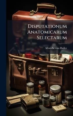 Disputationum Anatomicarum Selectarum - Albrecht Von Haller - cover
