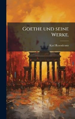 Goethe und seine Werke. - Karl Rosenkranz - cover