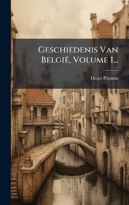 Geschiedenis Van België, Volume 1... - Henri Pirenne - cover