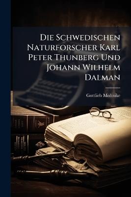 Die Schwedischen Naturforscher Karl Peter Thunberg Und Johann Wilhelm Dalman - Gottlieb Mohnike - cover