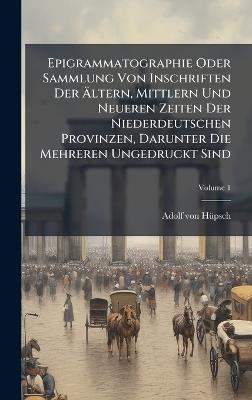 Epigrammatographie Oder Sammlung Von Inschriften Der Ãltern, Mittlern Und Neueren Zeiten Der Niederdeutschen Provinzen, Darunter Die Mehreren Ungedruckt Sind - Adolf Von Hã1/4psch - cover