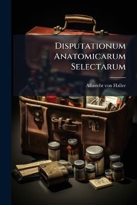 Disputationum Anatomicarum Selectarum - Albrecht Von Haller - cover