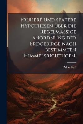 Fruhere und spätere Hypothesen Ã1/4ber die Regelmassige anordnung der Erdgebirge nach bestimmten Himmelsrichtugen. - Oskar Benl - cover