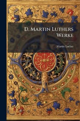 D. Martin Luthers Werke - Martin Luther - cover