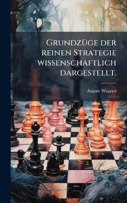 GrundzÃ1/4ge der reinen Strategie wissenschaftlich dargestellt. - August Wagner - cover