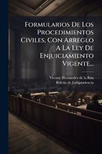 Formularios De Los Procedimientos Civiles, Con Arreglo A La Ley De Enjuiciamiento Vigente...
