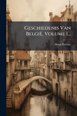 Geschiedenis Van België, Volume 1... - Henri Pirenne - cover