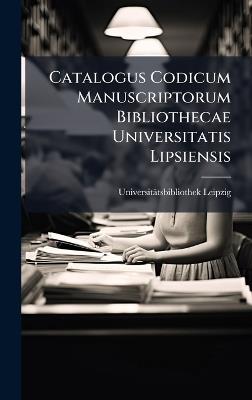 Catalogus Codicum Manuscriptorum Bibliothecae Universitatis Lipsiensis - Universitätsbibliothek Leipzig - cover