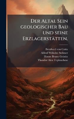 Der Altai. Sein geologischer Bau und seine Erzlagerstätten. - Bernhard Von Cotta - cover