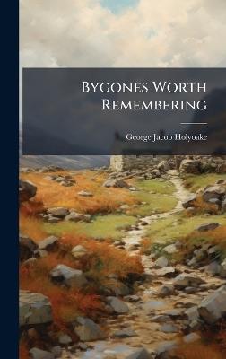 Bygones Worth Remembering - George Jacob Holyoake - cover