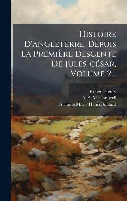 Histoire D'angleterre, Depuis La Première Descente De Jules-cÃ(c)sar, Volume 2... - Robert Henry,Antoine-Marie-Henri Boulard - cover