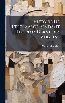 Histoire De L'esclavage Pendant Les Deux Dernières AnnÃ(c)es... - Victor Schoelcher - cover
