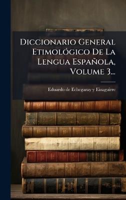 Diccionario General EtimolÃ3gico De La Lengua Española, Volume 3... - cover