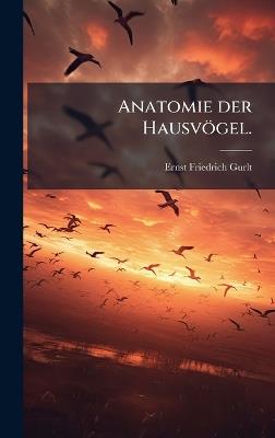 Anatomie der Hausvögel. - Ernst Friedrich Gurlt - cover