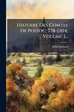 Histoire Des Comtes De Poitou, 778-1204, Volume 1...