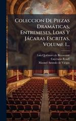 Coleccion De Piezas Dramàticas, Entremeses, Loas Y Jàcaras Escritas, Volume 1...