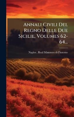 Annali Civili Del Regno Delle Due Sicilie, Volumes 62-64... - cover