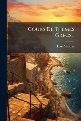 Cours De Thèmes Grecs... - Louis Vaucher - cover