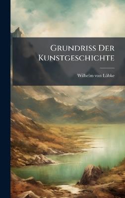 Grundriss Der Kunstgeschichte - Wilhelm Von Lã1/4bke - cover
