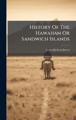 History Of The Hawaiian Or Sandwich Islands - James Jackson Jarves - cover