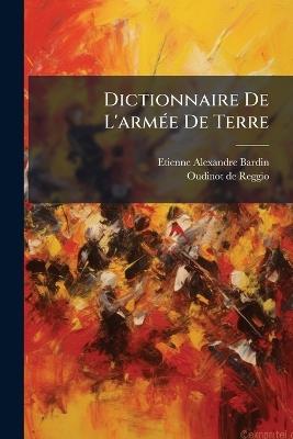Dictionnaire De L'armÃ(c)e De Terre - Etienne Alexandre Bardin - cover