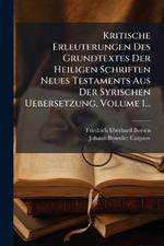 Kritische Erleuterungen Des Grundtextes Der Heiligen Schriften Neues Testaments Aus Der Syrischen Uebersetzung, Volume 1...