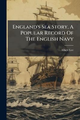 England's Sea Story, A Popular Record Of The English Navy - Albert Lee - cover
