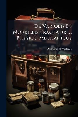 De Variolis Et Morbillis Tractatus ... Physico-mechanicus - Philippus De Violante - cover