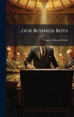 ...our Business Boys - Francis Edward Clark - cover