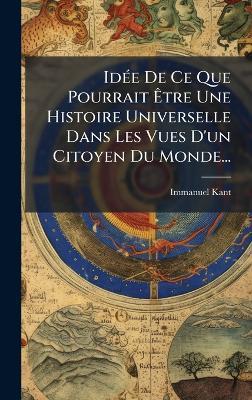 IdÃ(c)e De Ce Que Pourrait Ãtre Une Histoire Universelle Dans Les Vues D'un Citoyen Du Monde... - Immanuel Kant - cover