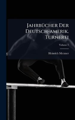 JahrbÃ1/4cher Der Deutsch-amerik. Turnerei - Heinrich Metzner - cover