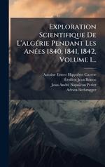 Exploration Scientifique De L'algÃ(c)rie Pendant Les AnÃ(c)es 1840, 1841, 1842, Volume 1...