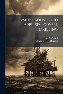 Mud-laden Fluid Applied To Well Drilling - John A Pollard - cover