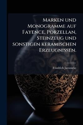 Marken und Monogramme auf Fayence, Porzellan, Steinzeug und sonstigen keramischen Erzeugnissen. - Friedrich Jaennicke - cover